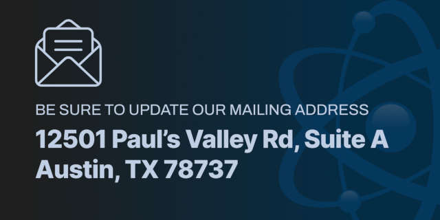 Be sure to update our mailing address: 12501 Pauls Valley Road, Suite A, Austin, Texas 78737